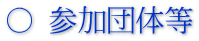 ○ 参加団体等